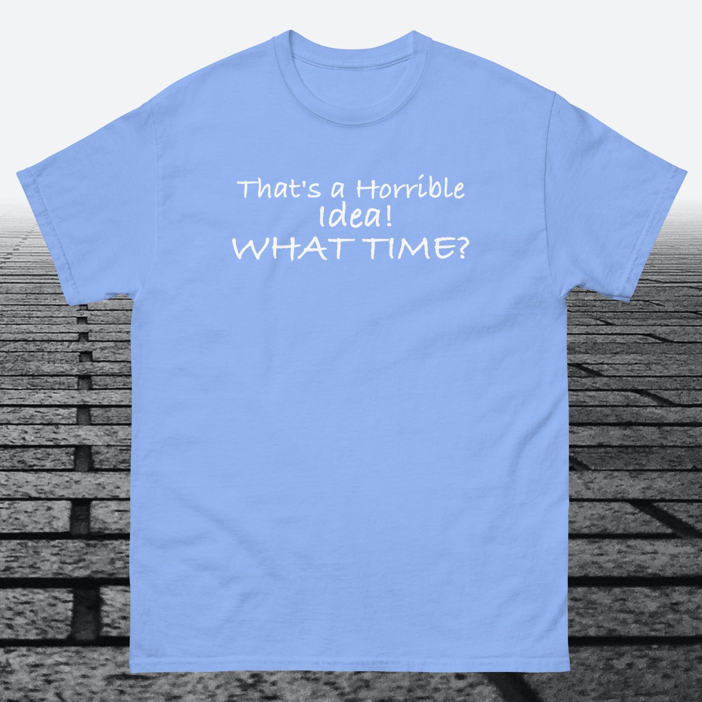 That's a Horrible Idea! What Time?, Cotton T-shirt