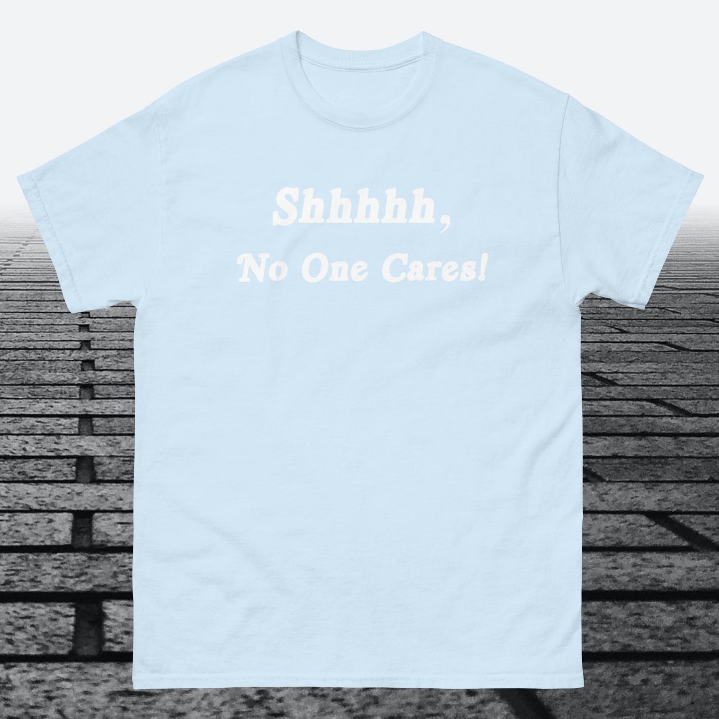 Shhhhh, No One Cares, Cotton T-shirt