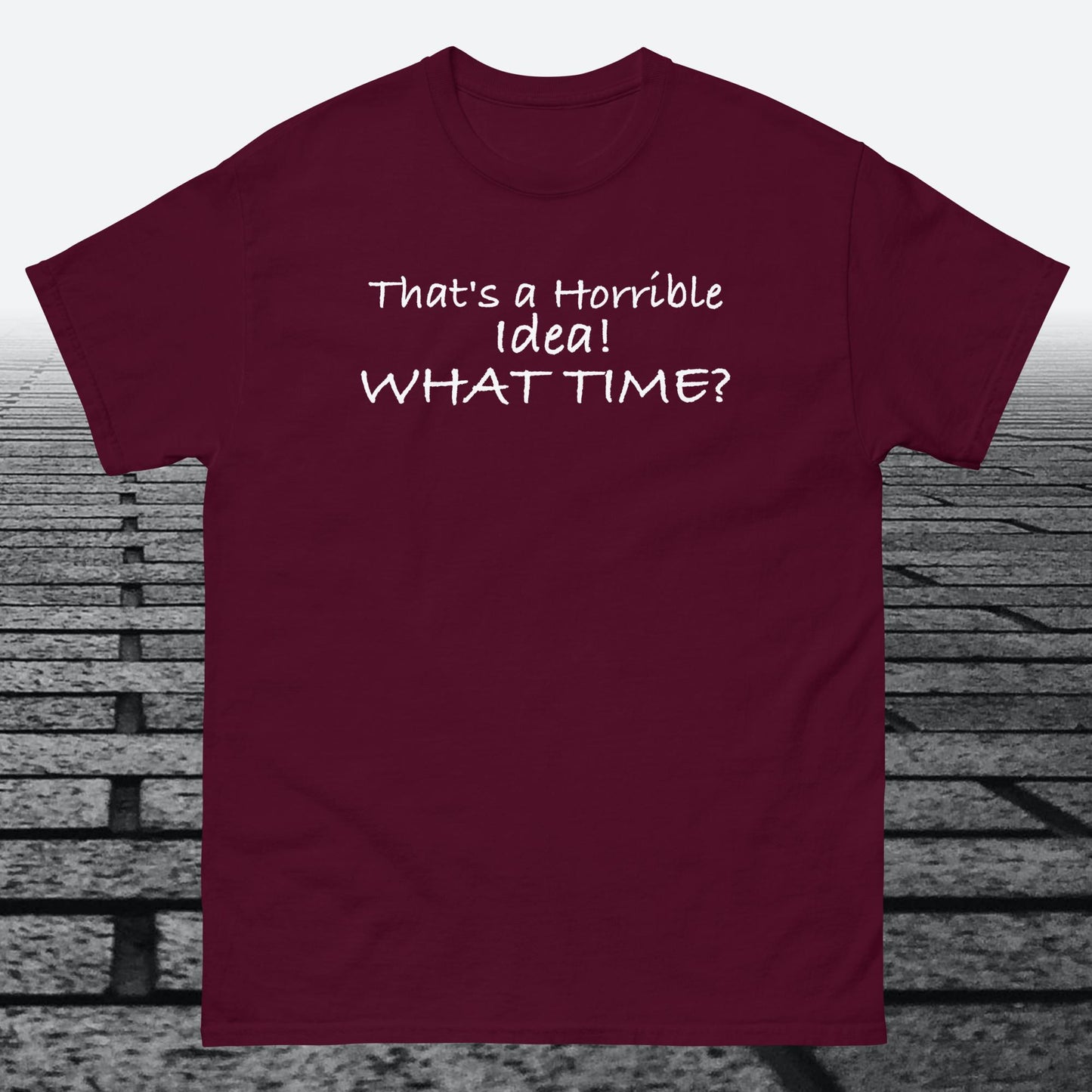 That's a Horrible Idea! What Time?, Cotton T-shirt