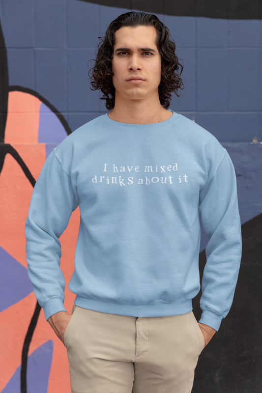 I have mixed drinks about it, Sweatshirt
