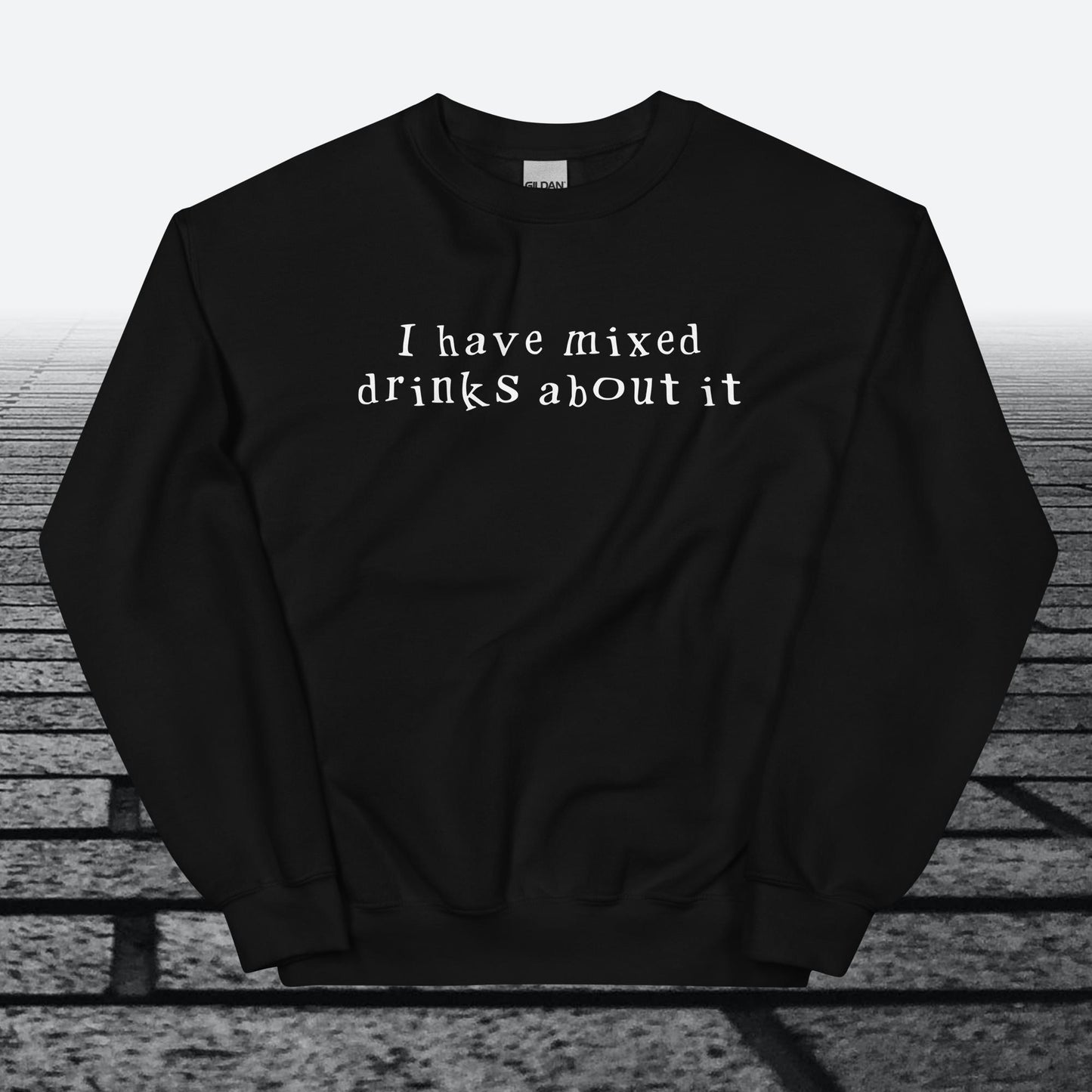 I have mixed drinks about it, Sweatshirt