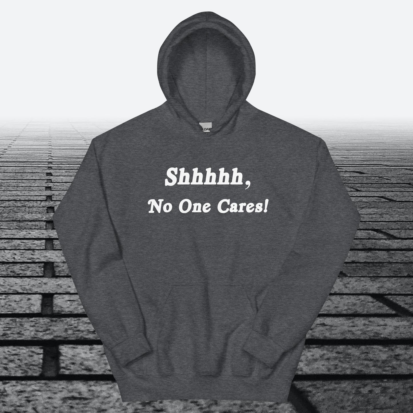 Shhhhh, No One Cares, Hoodie Sweatshirt