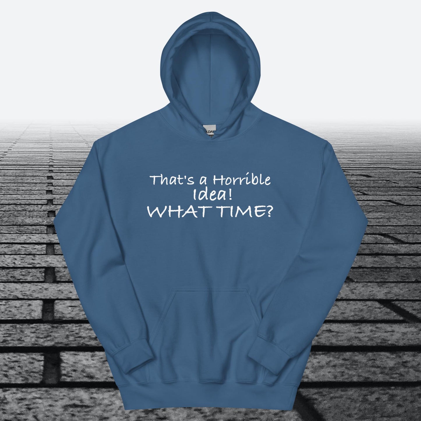 That's a Horrible Idea! What Time?, Hoodie Sweatshirt