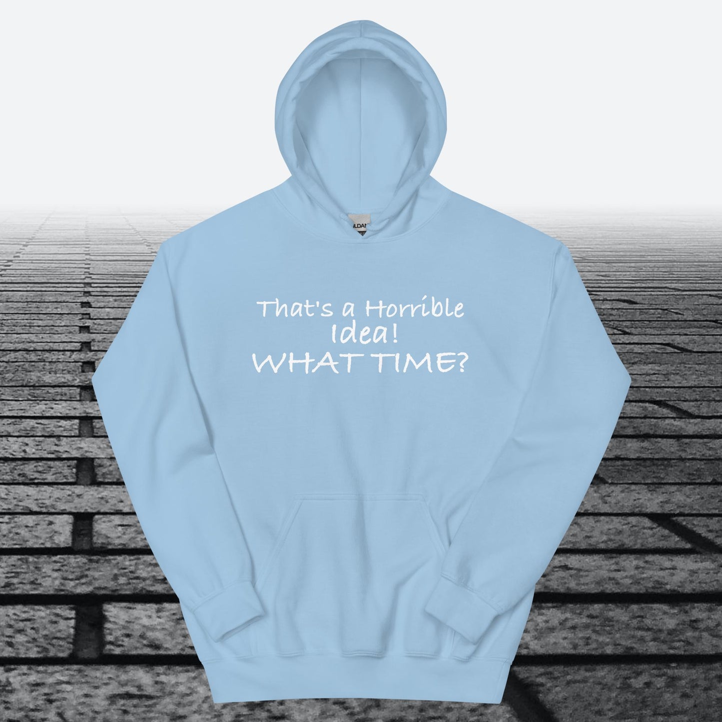 That's a Horrible Idea! What Time?, Hoodie Sweatshirt