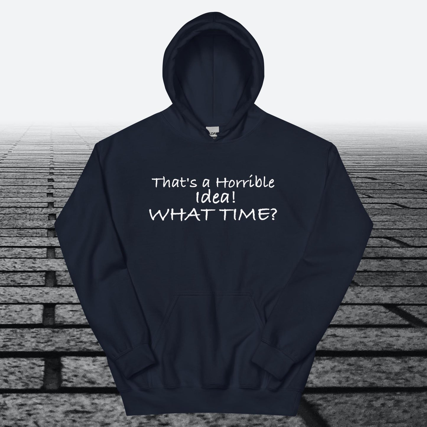 That's a Horrible Idea! What Time?, Hoodie Sweatshirt