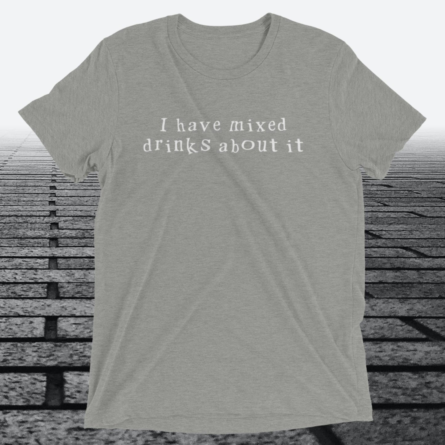 I have mixed drinks about it, Triblend T-shirt