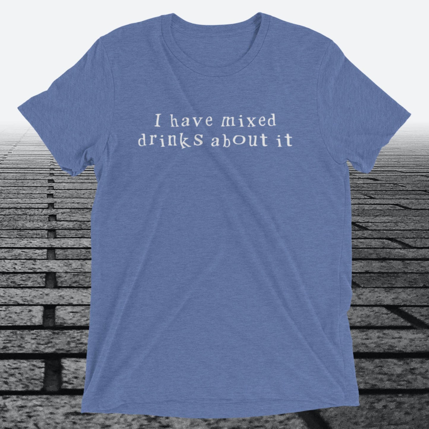 I have mixed drinks about it, Triblend T-shirt