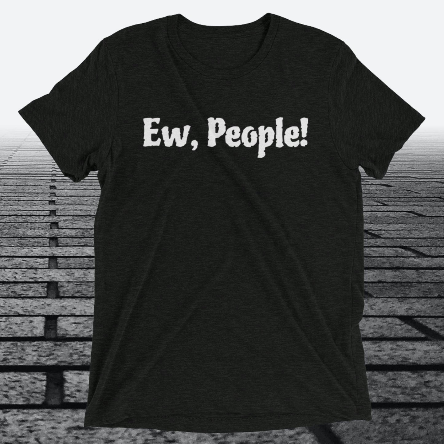 Ew, People!, Triblend T-shirt
