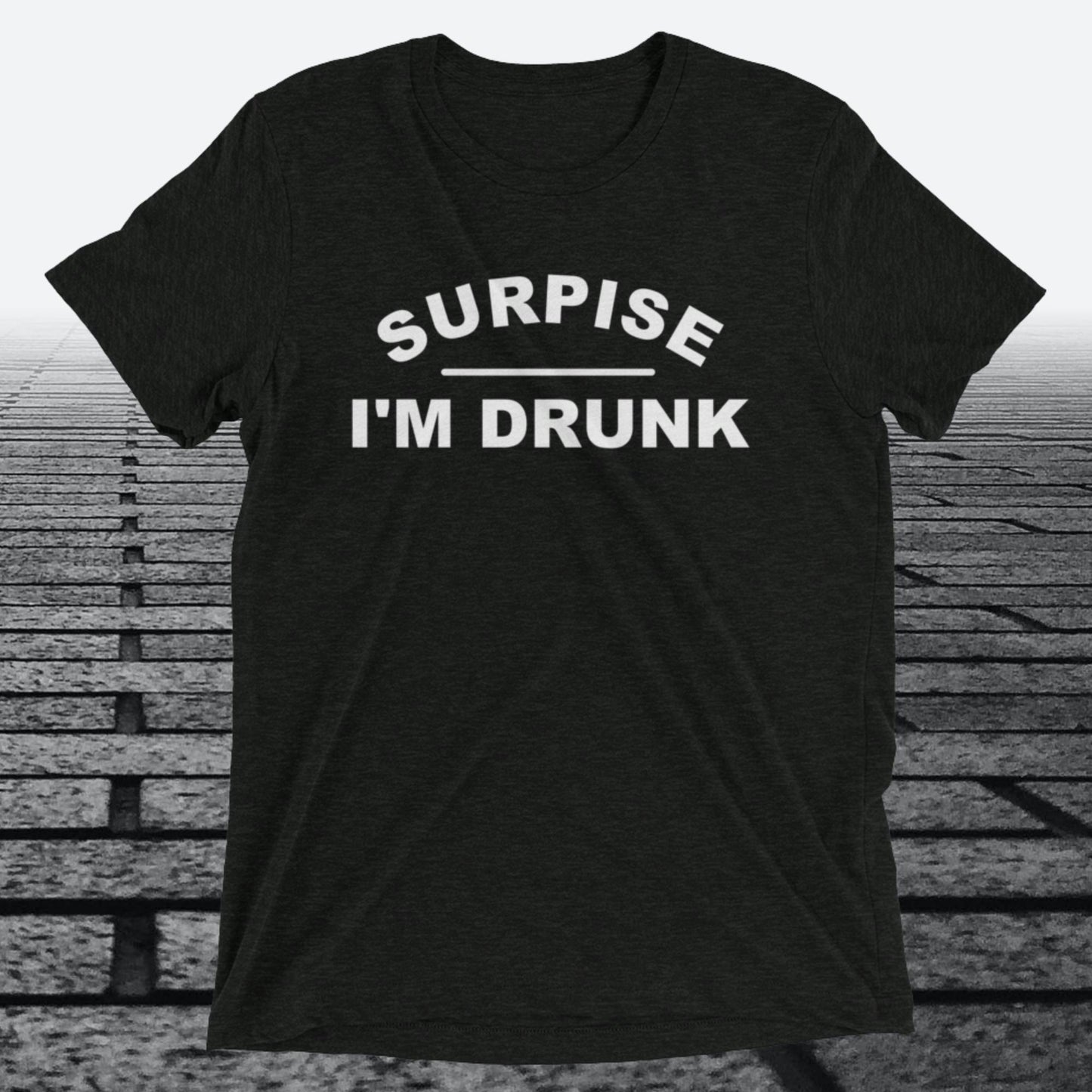 Surprise I'm Drunk, Triblend T-shirt