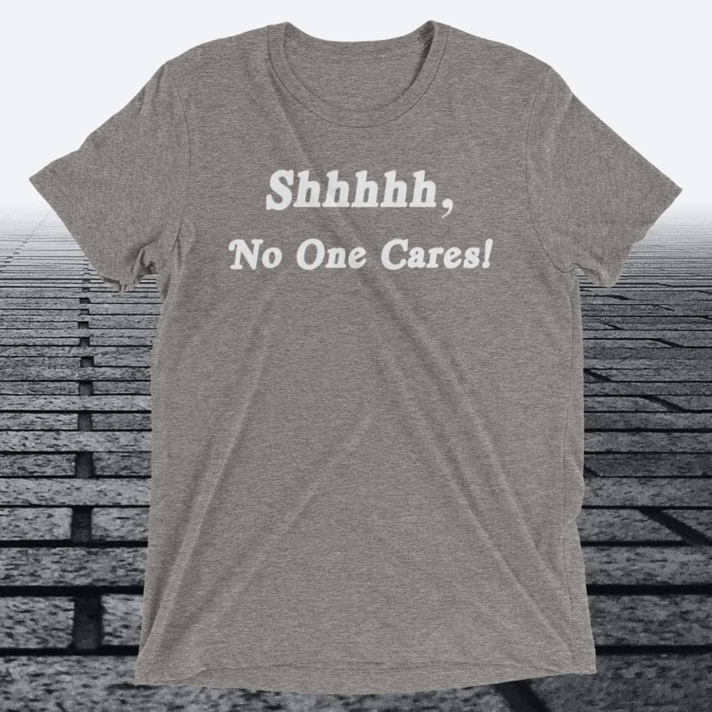 Shhhhh, No One Cares, Triblend T-shirt