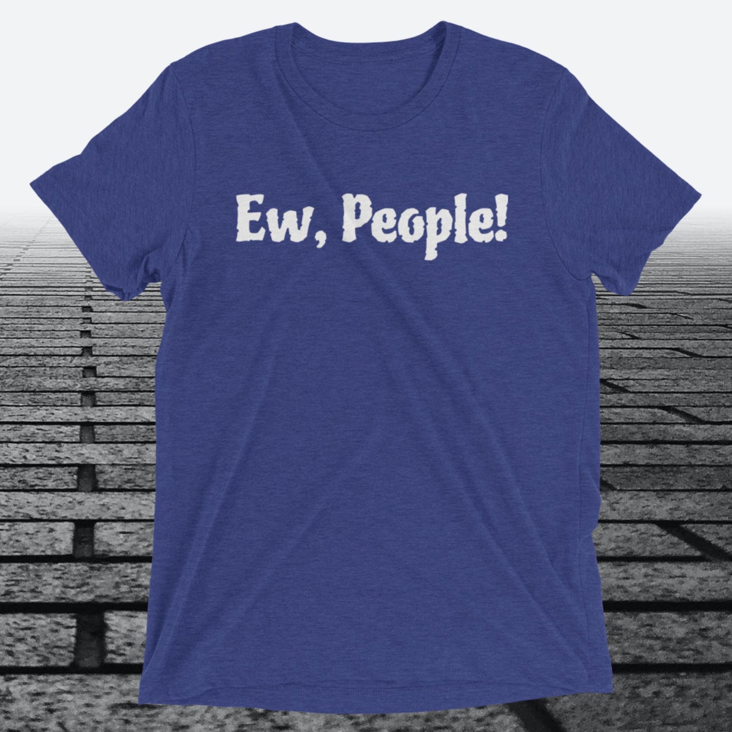 Ew, People!, Triblend T-shirt