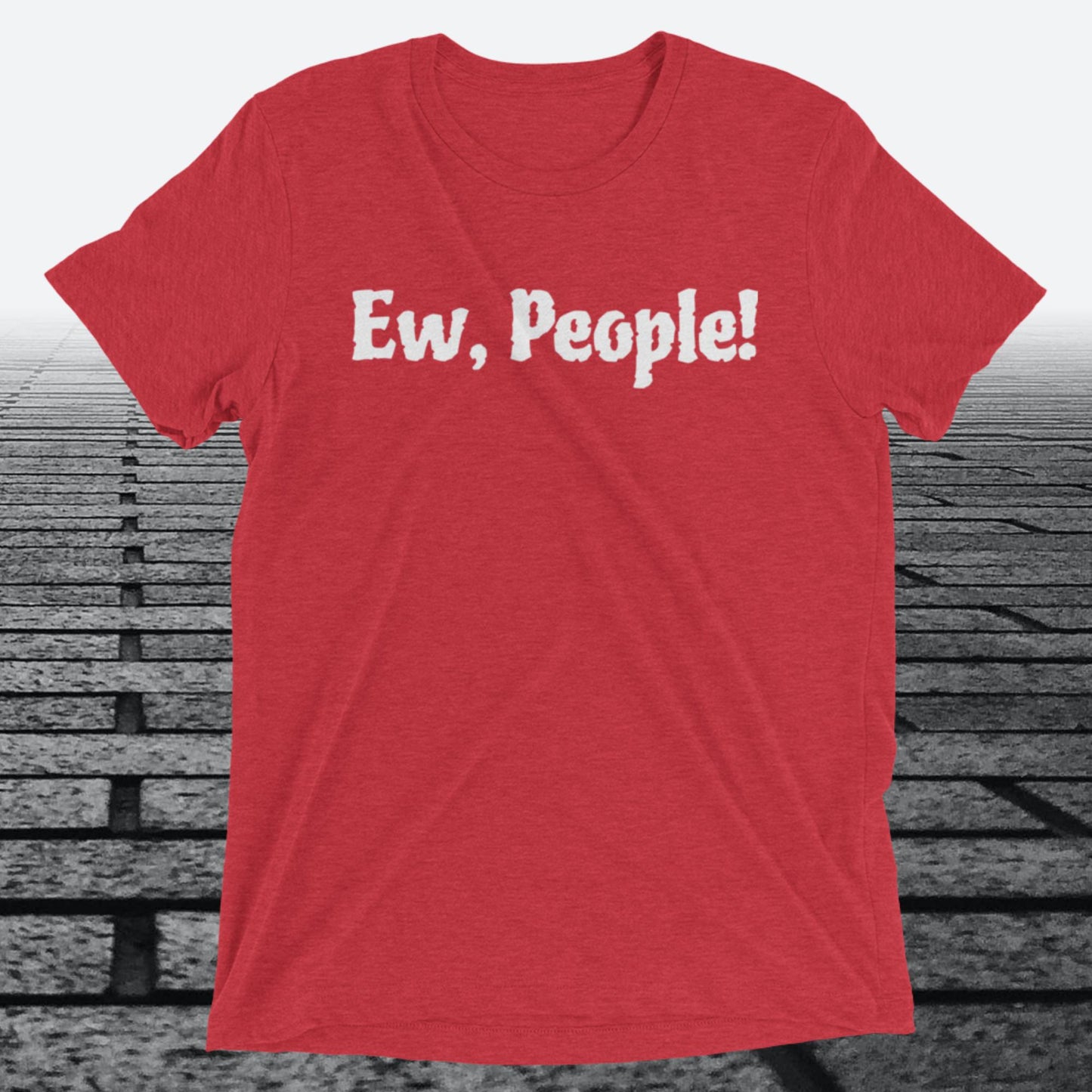 Ew, People!, Triblend T-shirt