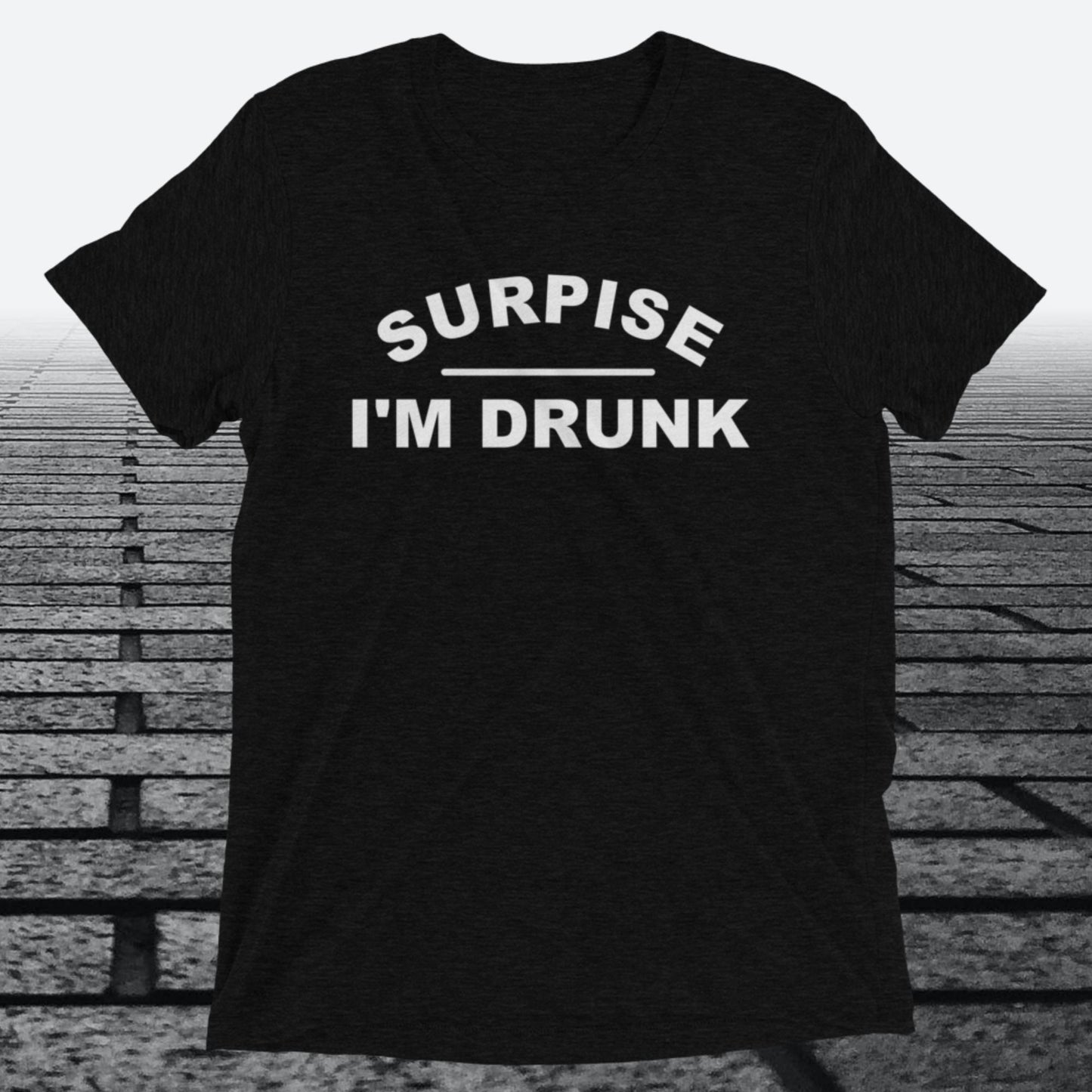 Surprise I'm Drunk, Triblend T-shirt