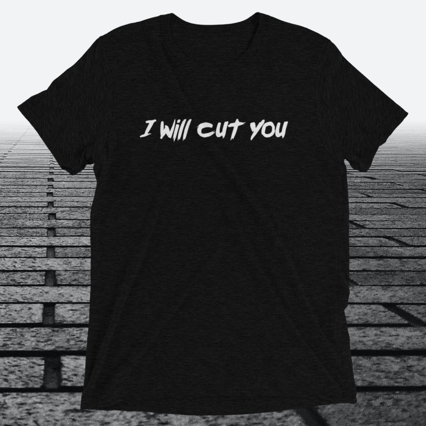 I will Cut You, Triblend T-shirt