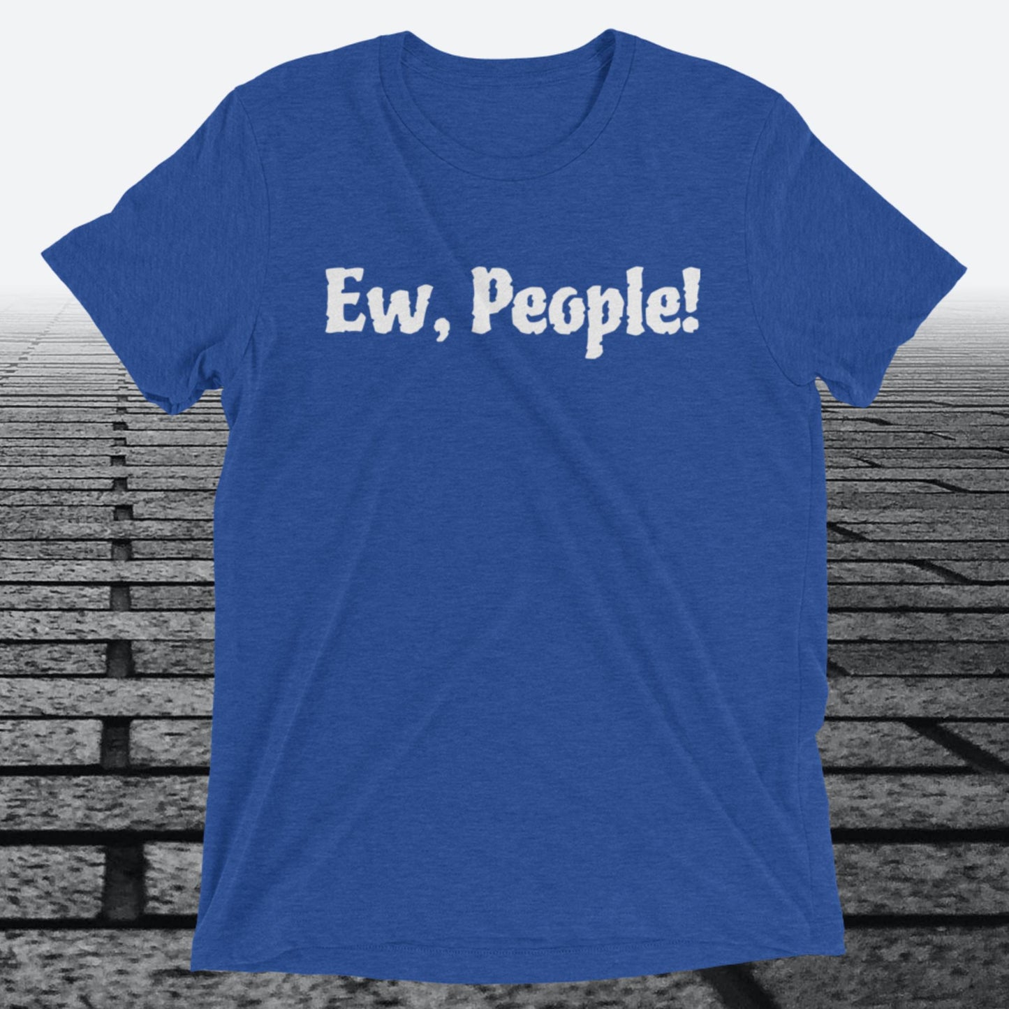 Ew, People!, Triblend T-shirt