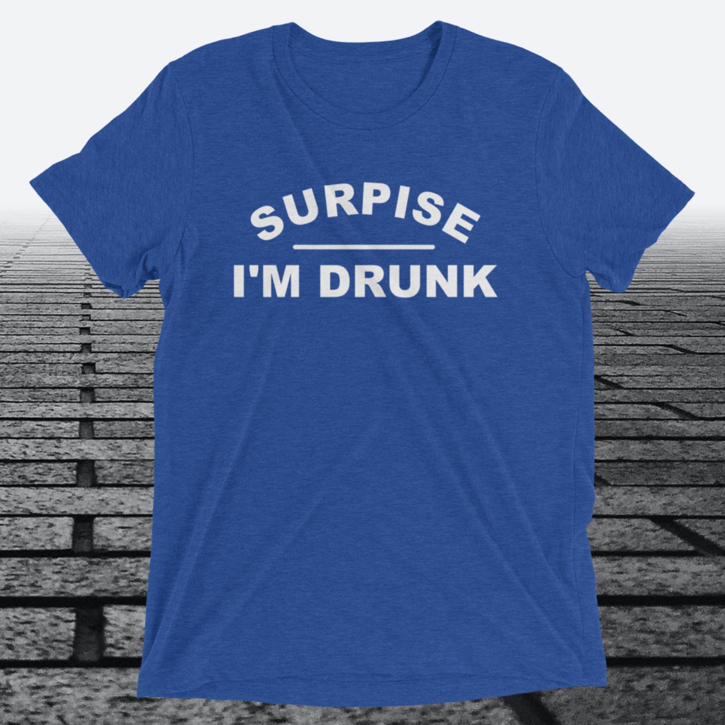 Surprise I'm Drunk, Triblend T-shirt