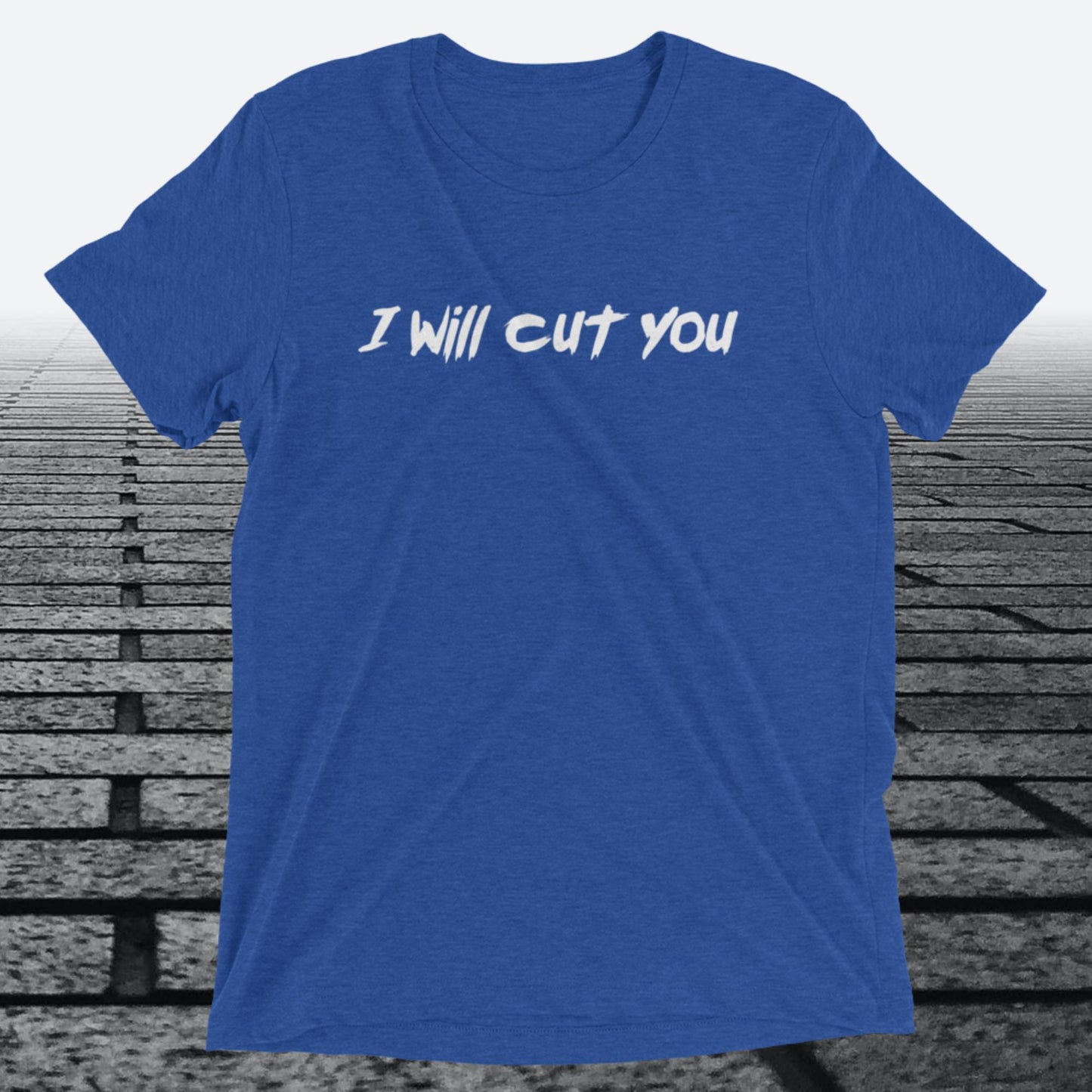 I will Cut You, Triblend T-shirt